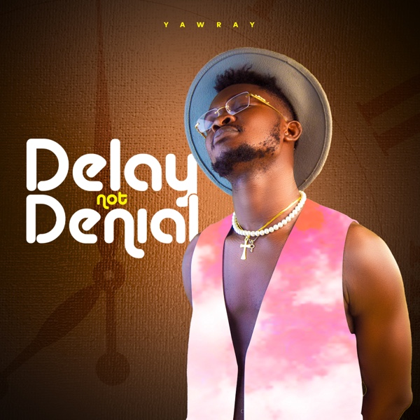 Introducing 'Delay not Denial': A Captivating Musical Journey by Yaw ...